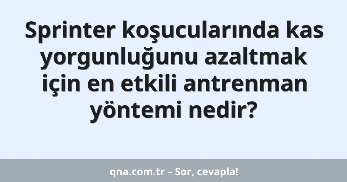 Sprinter koşucularında kas yorgunluğunu azaltmak için en etkili antrenman yöntemi nedir?