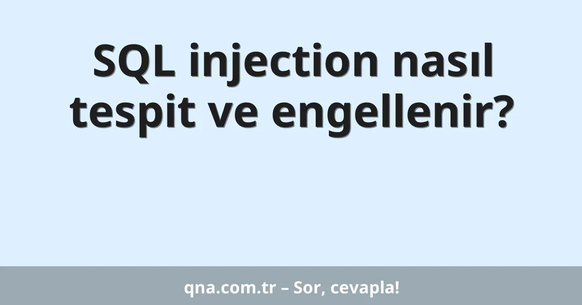SQL injection nasıl tespit ve engellenir?