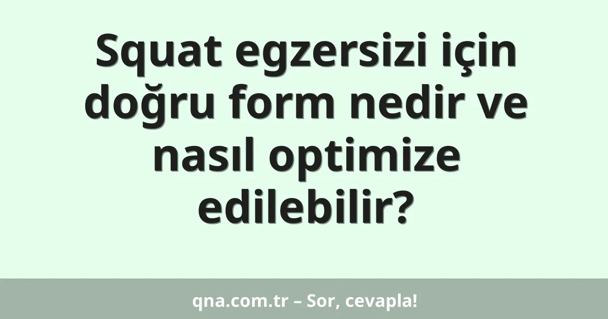 Squat egzersizi için doğru form nedir ve nasıl optimize edilebilir?