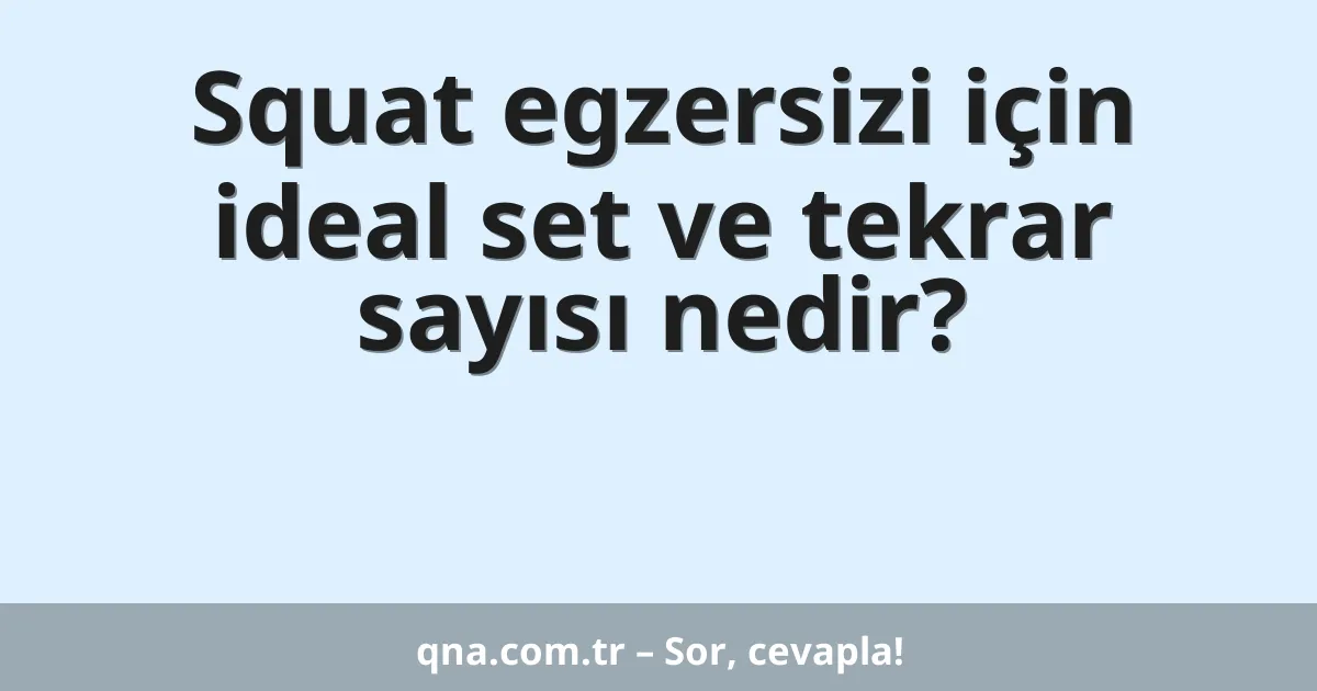 Squat egzersizi için ideal set ve tekrar sayısı nedir?