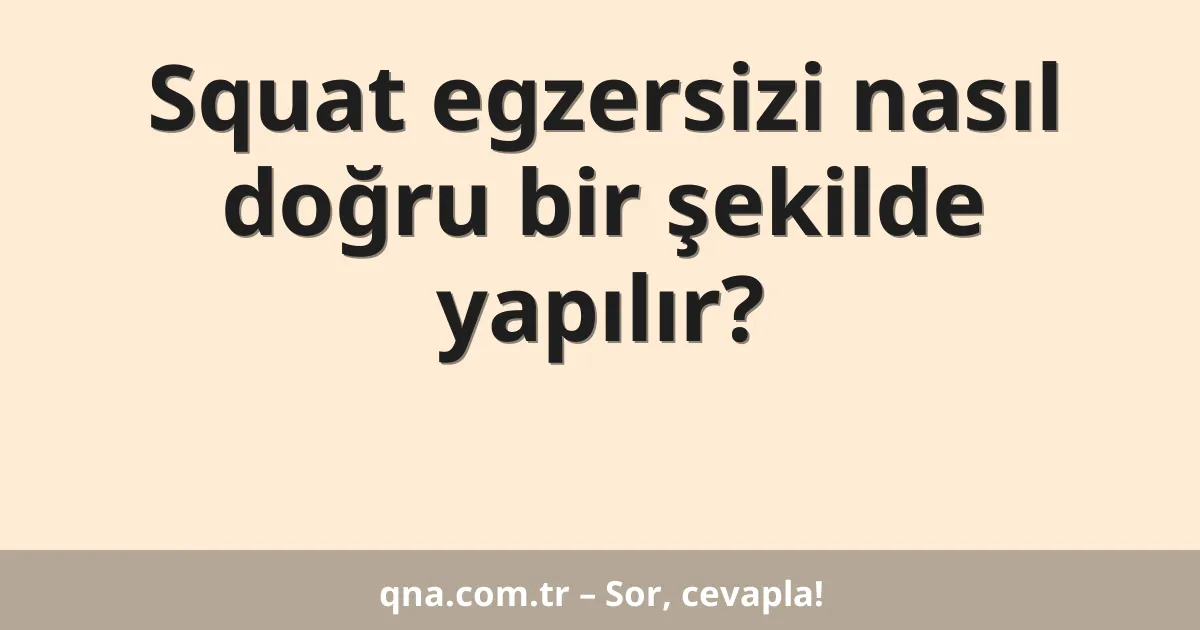 Squat egzersizi nasıl doğru bir şekilde yapılır?