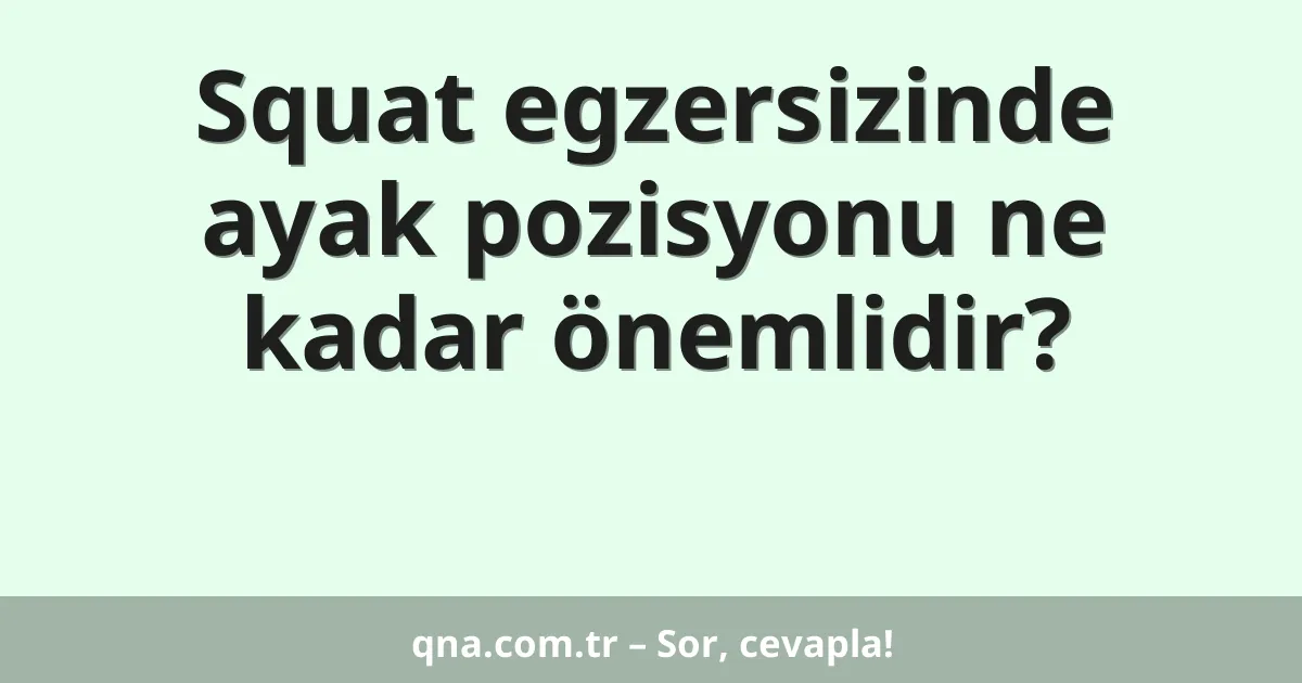 Squat egzersizinde ayak pozisyonu ne kadar önemlidir?