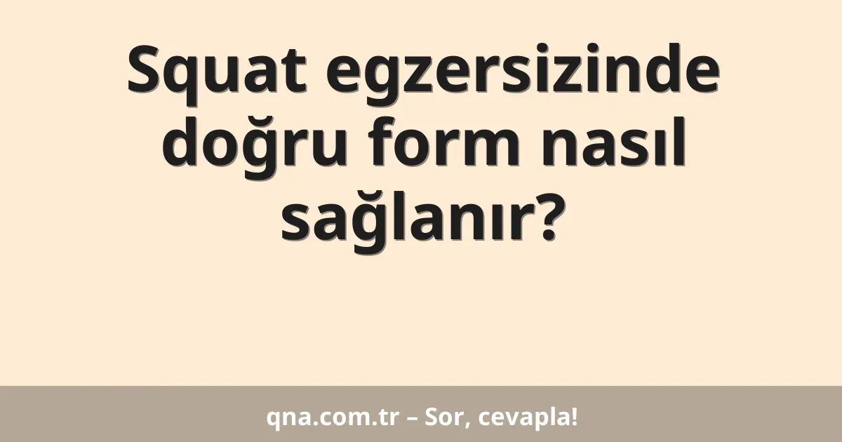 Squat egzersizinde doğru form nasıl sağlanır?
