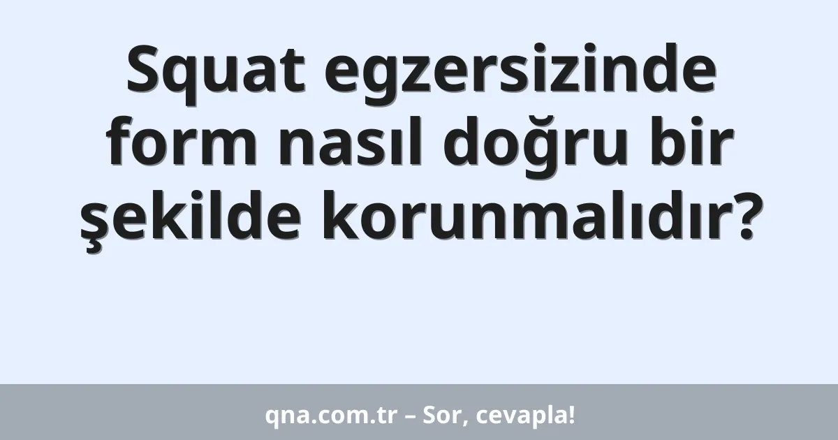 Squat egzersizinde form nasıl doğru bir şekilde korunmalıdır?