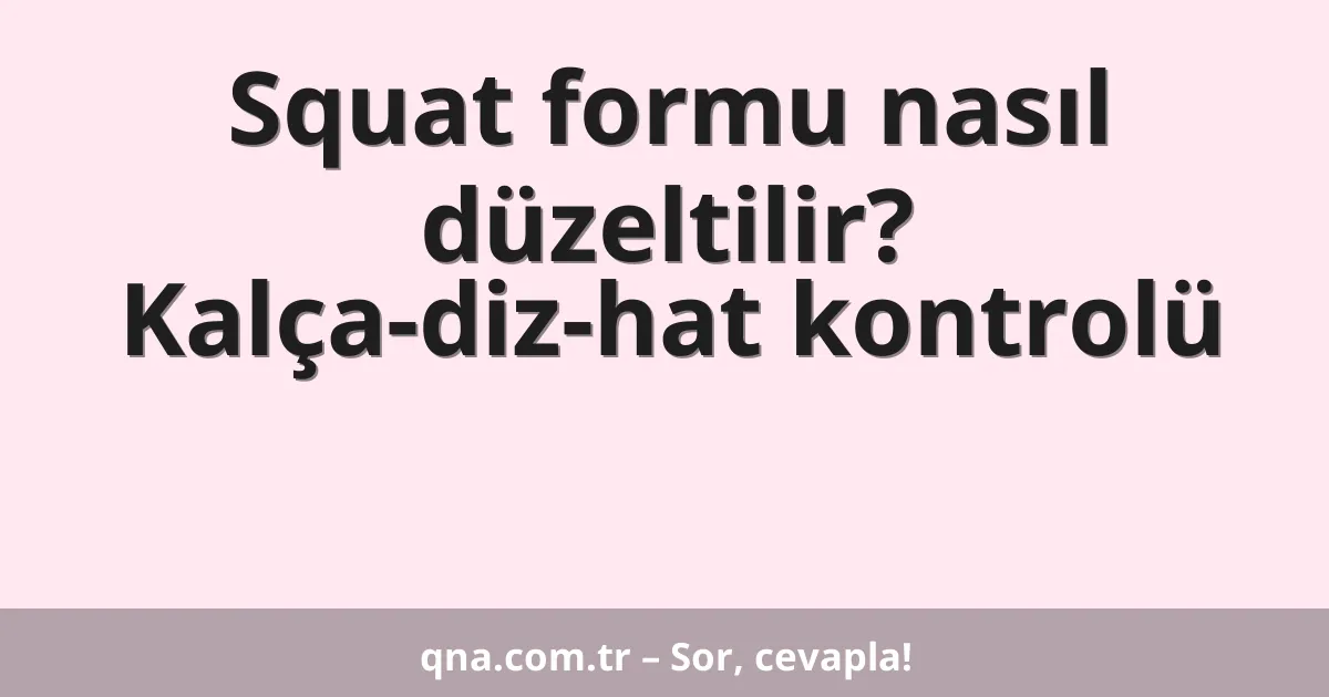 Squat formu nasıl düzeltilir? Kalça-diz-hat kontrolü