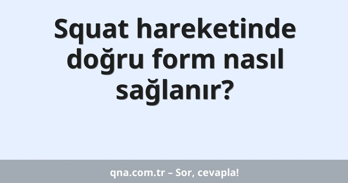 Squat hareketinde doğru form nasıl sağlanır?