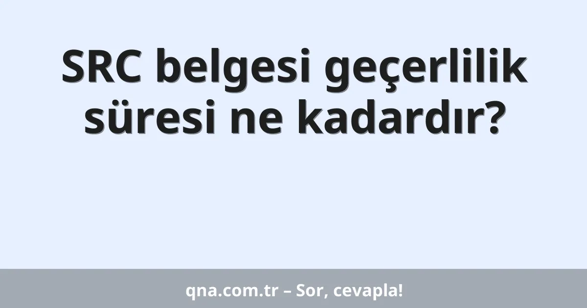 SRC belgesi geçerlilik süresi ne kadardır?