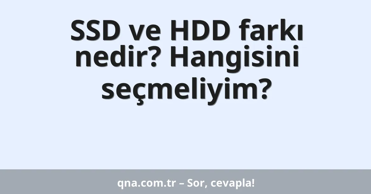 SSD ve HDD farkı nedir? Hangisini seçmeliyim?