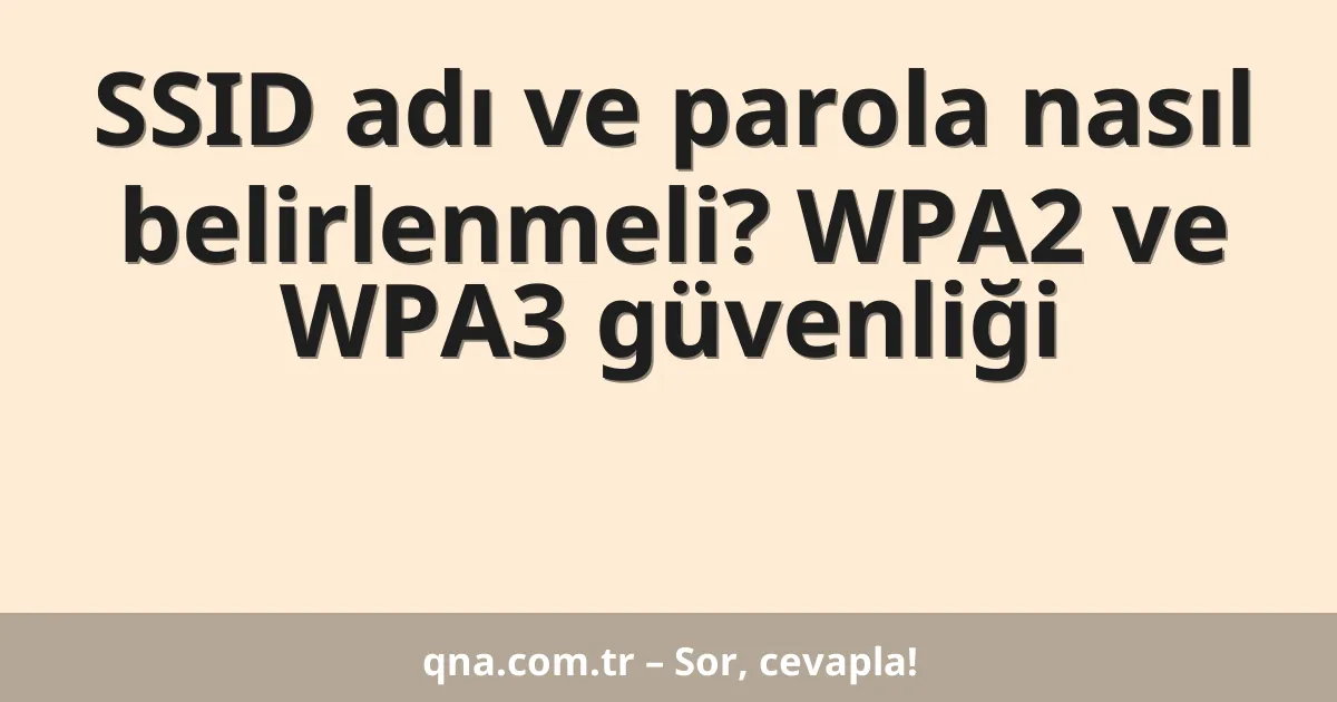 SSID adı ve parola nasıl belirlenmeli? WPA2 ve WPA3 güvenliği