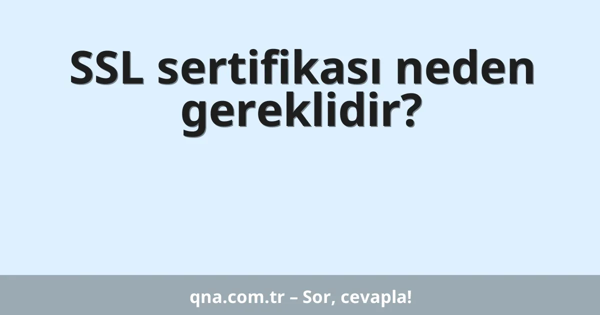 SSL sertifikası neden gereklidir?
