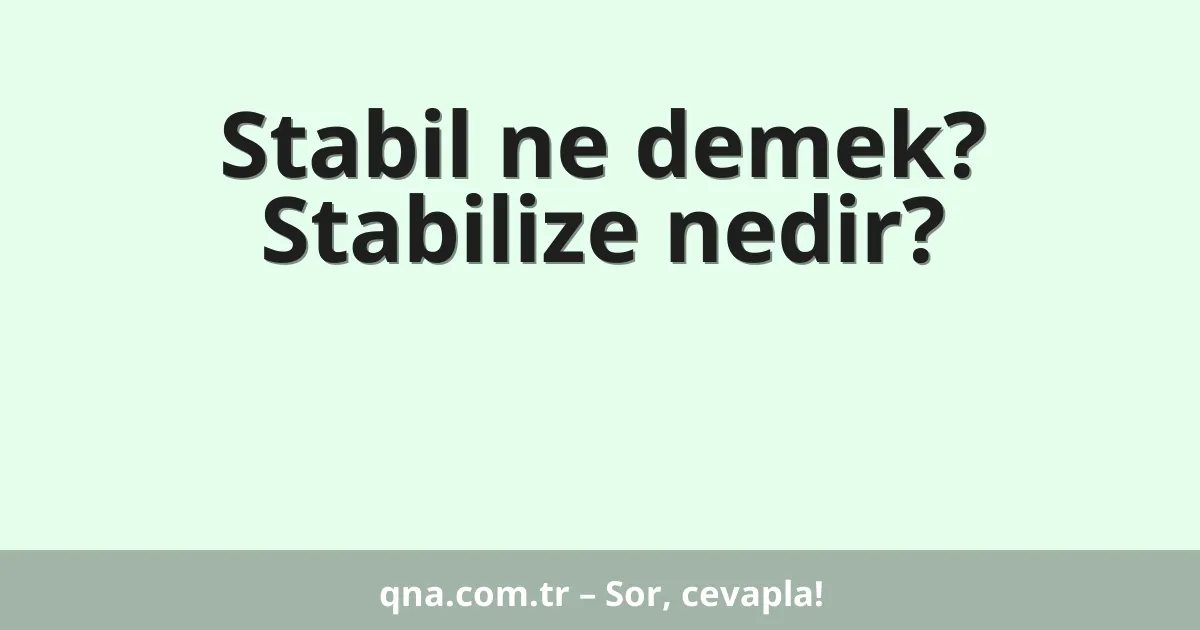 Stabil ne demek? Stabilize nedir?