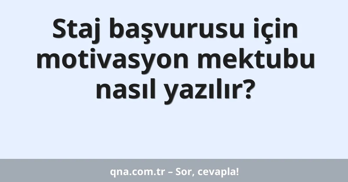 Staj başvurusu için motivasyon mektubu nasıl yazılır?