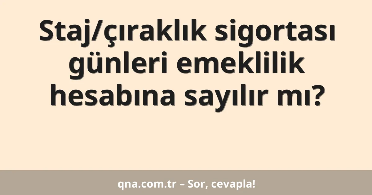 Staj/çıraklık sigortası günleri emeklilik hesabına sayılır mı?