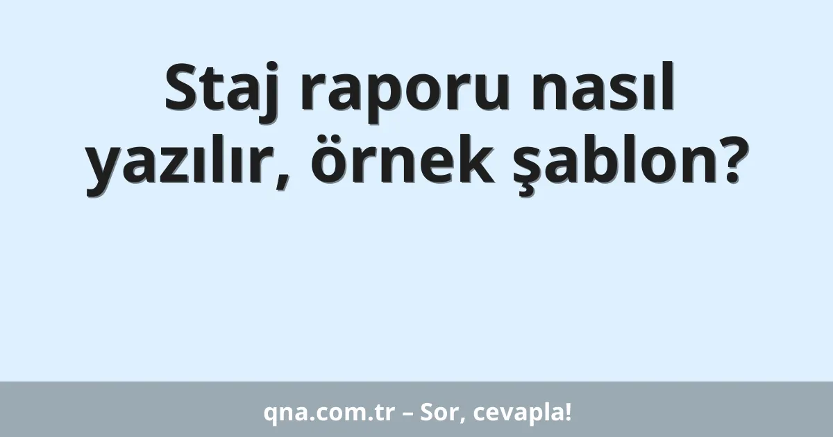 Staj raporu nasıl yazılır, örnek şablon?