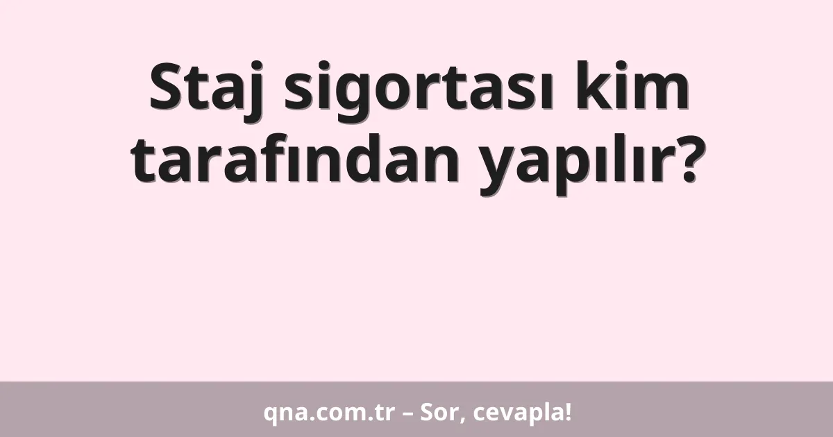 Staj sigortası kim tarafından yapılır?