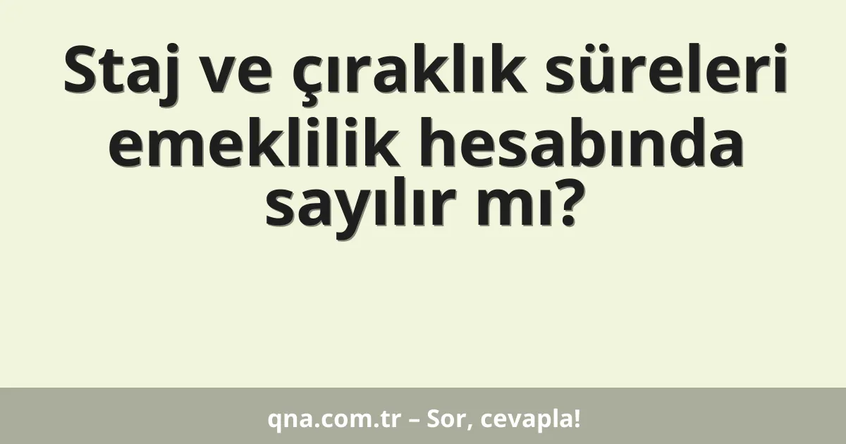 Staj ve çıraklık süreleri emeklilik hesabında sayılır mı?