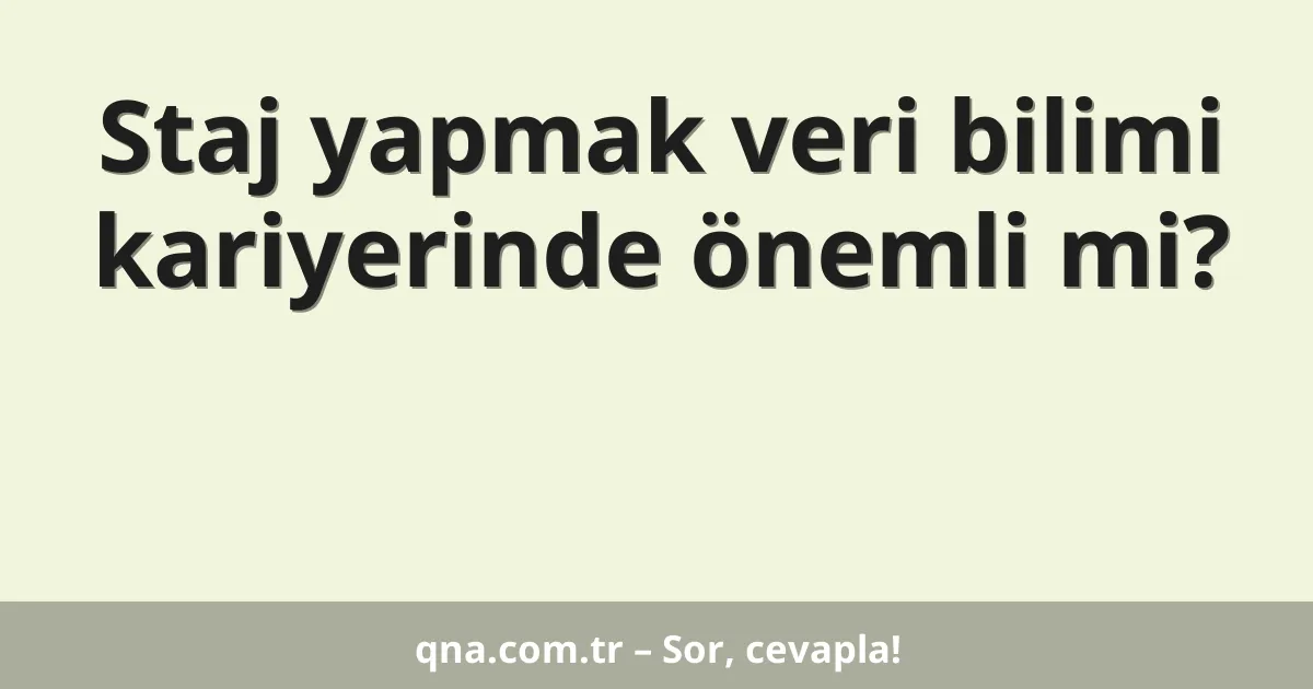 Staj yapmak veri bilimi kariyerinde önemli mi?