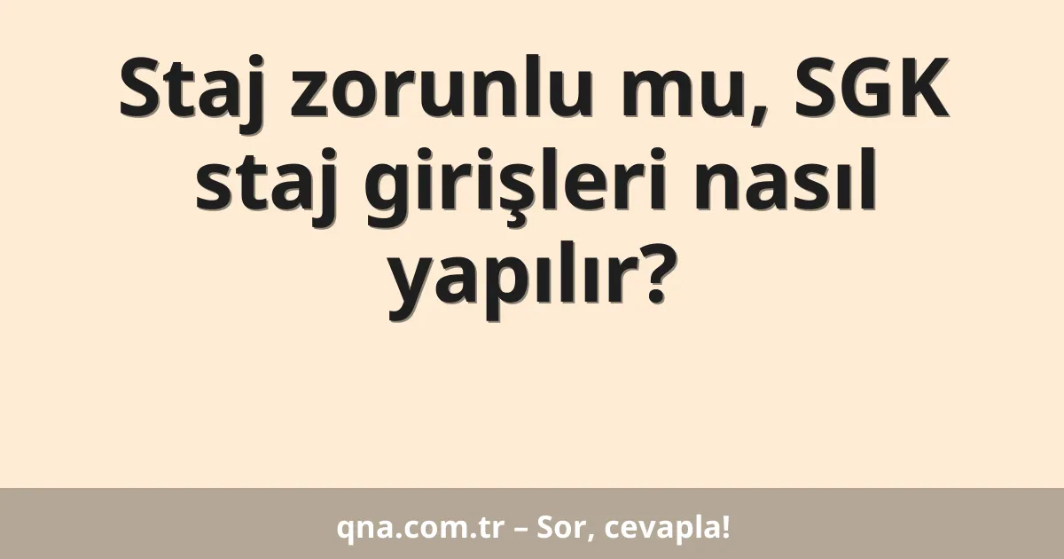 Staj zorunlu mu, SGK staj girişleri nasıl yapılır?