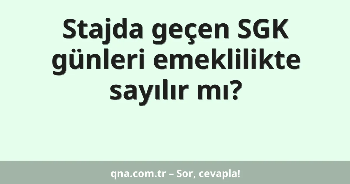 Stajda geçen SGK günleri emeklilikte sayılır mı?