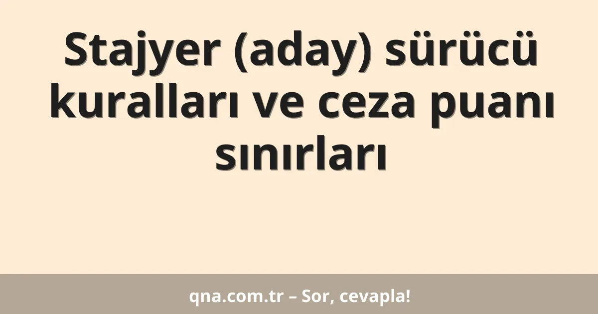 Stajyer (aday) sürücü kuralları ve ceza puanı sınırları