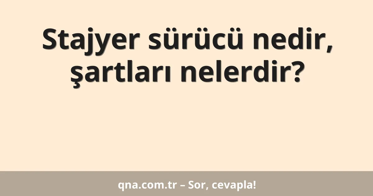 Stajyer sürücü nedir, şartları nelerdir?