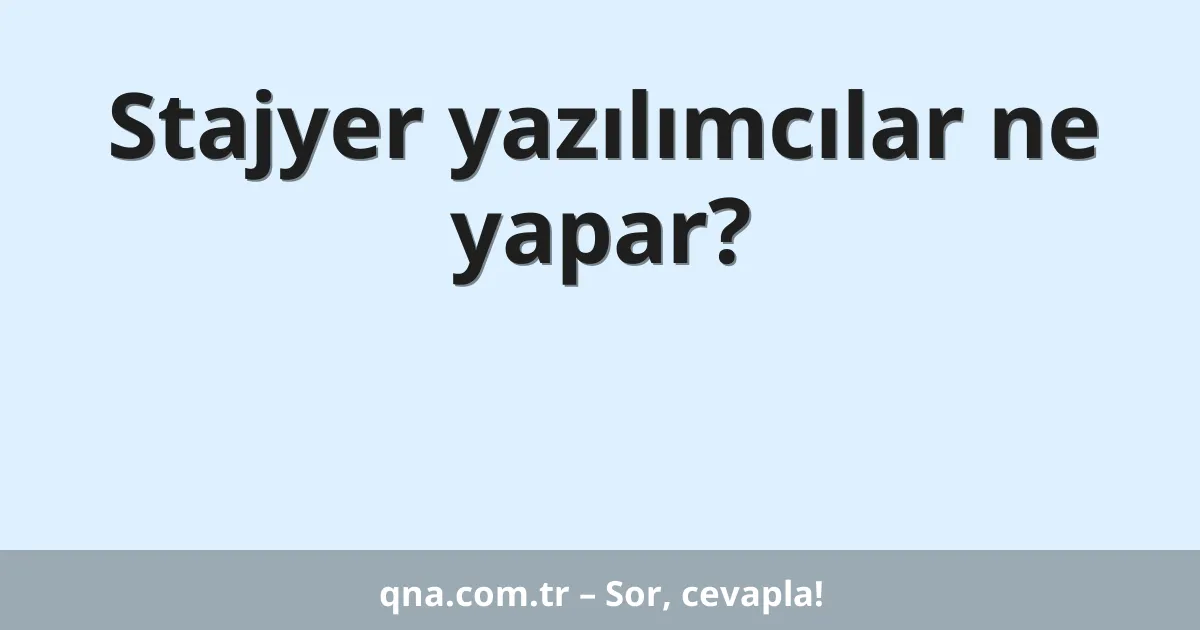 Stajyer yazılımcılar ne yapar?