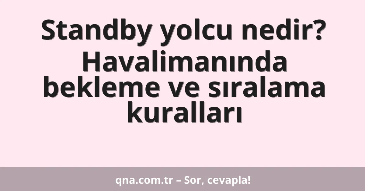 Standby yolcu nedir? Havalimanında bekleme ve sıralama kuralları