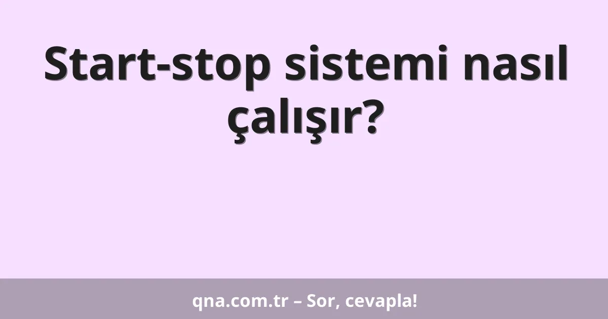 Start-stop sistemi nasıl çalışır?