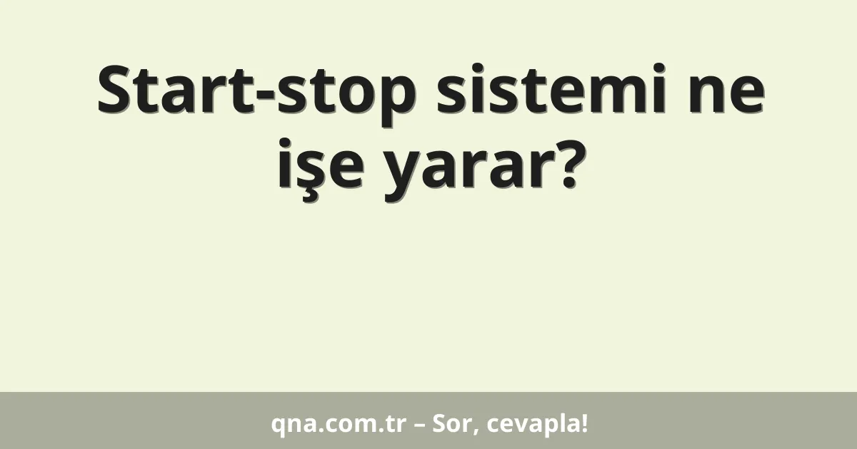 Start-stop sistemi ne işe yarar?