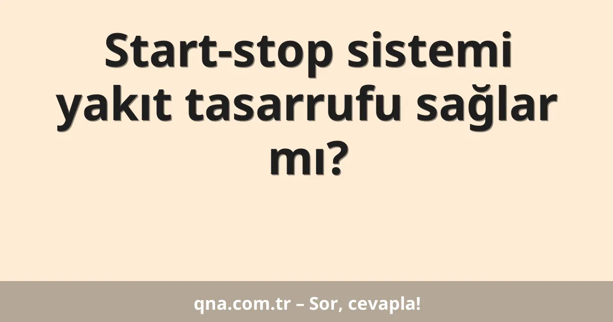 Start-stop sistemi yakıt tasarrufu sağlar mı?