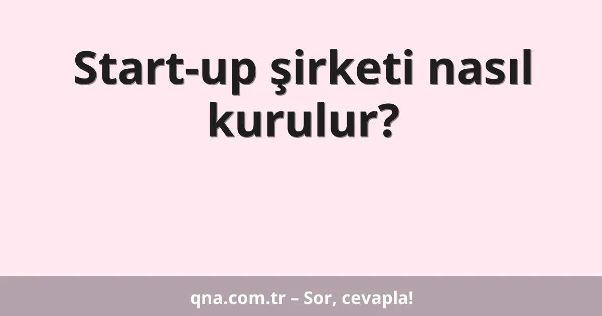 Start-up şirketi nasıl kurulur?