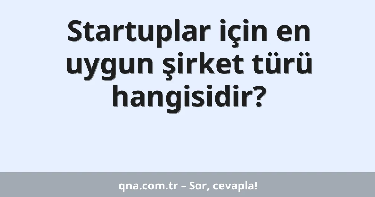 Startuplar için en uygun şirket türü hangisidir?
