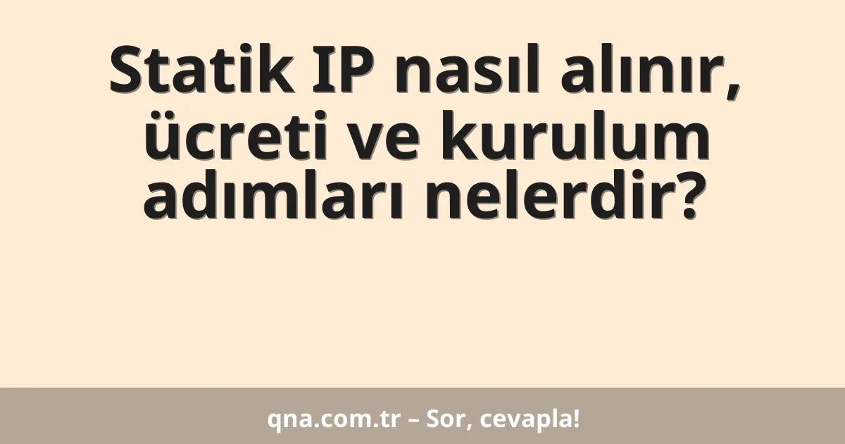 Statik IP nasıl alınır, ücreti ve kurulum adımları nelerdir?
