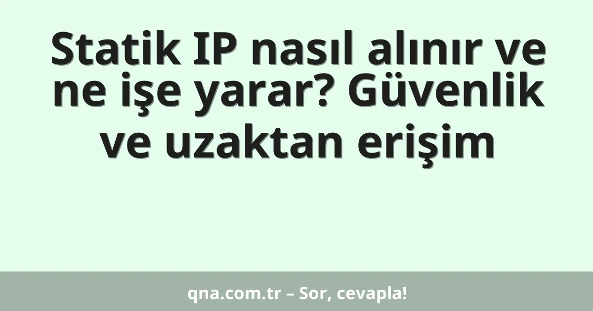Statik IP nasıl alınır ve ne işe yarar? Güvenlik ve uzaktan erişim