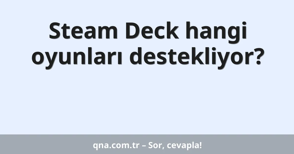Steam Deck hangi oyunları destekliyor?