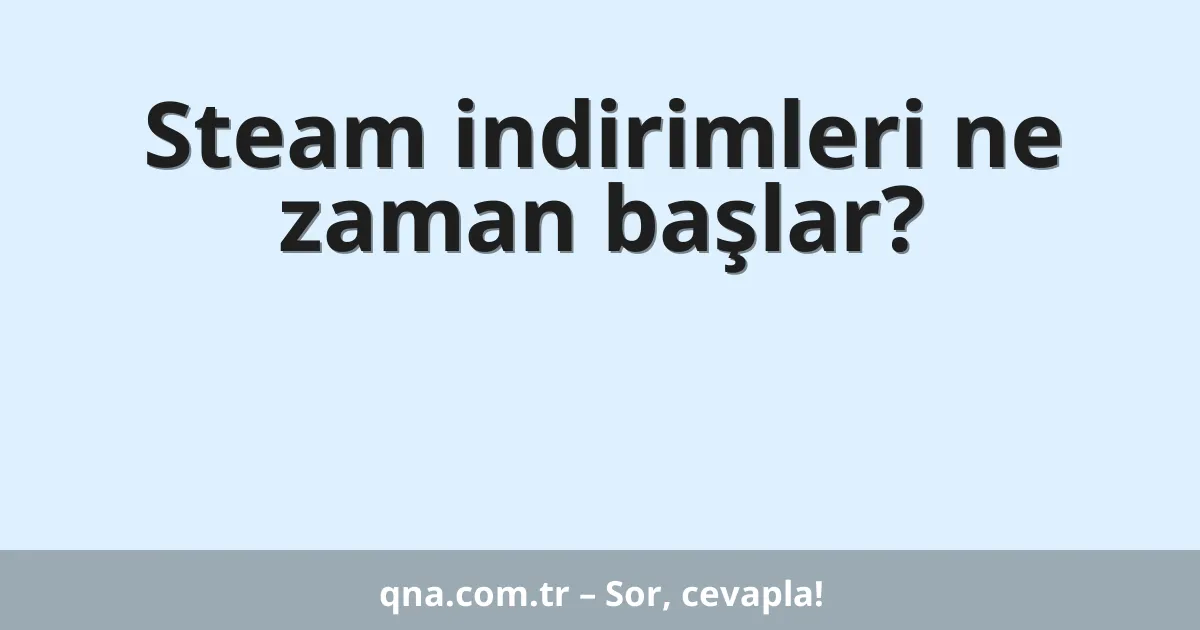 Steam indirimleri ne zaman başlar?