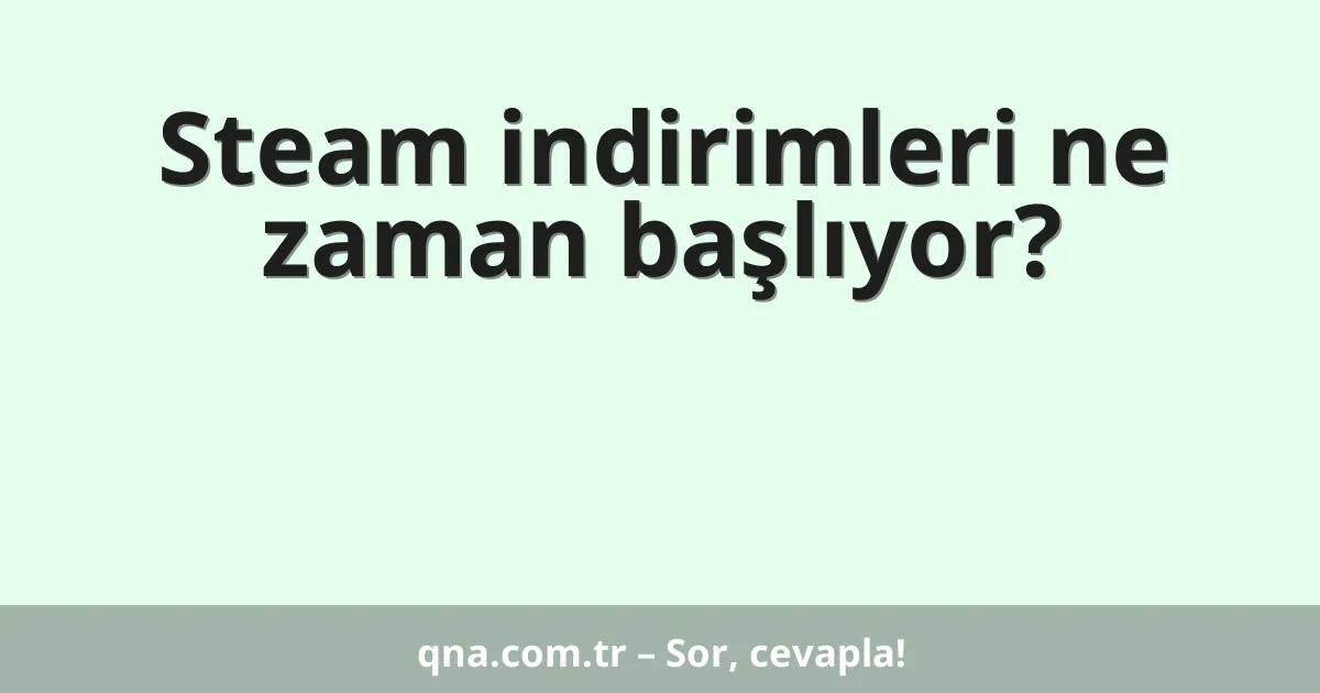 Steam indirimleri ne zaman başlıyor?