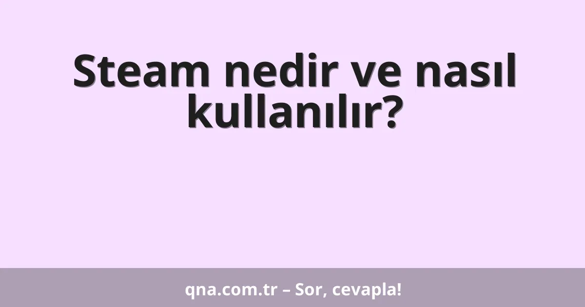 Steam nedir ve nasıl kullanılır?