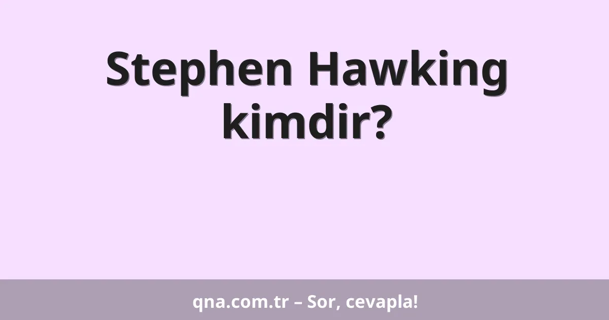 Stephen Hawking kimdir?