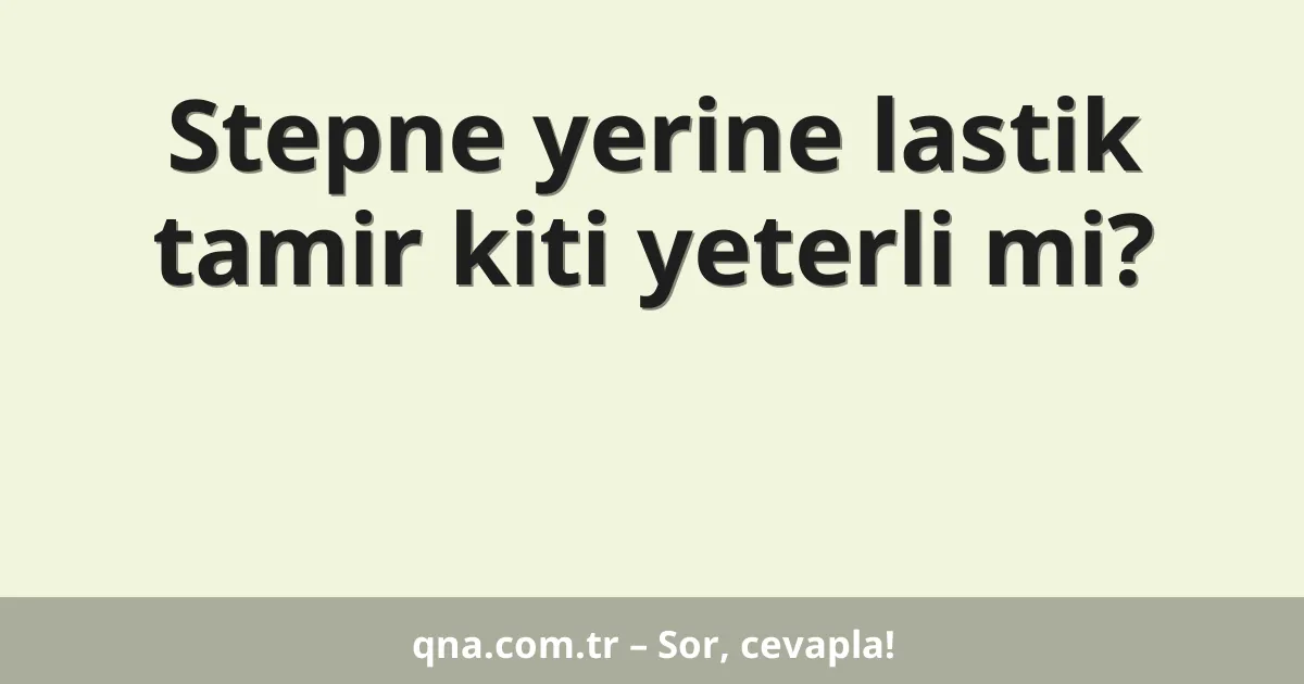 Stepne yerine lastik tamir kiti yeterli mi?