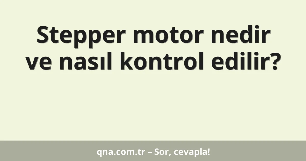Stepper motor nedir ve nasıl kontrol edilir?