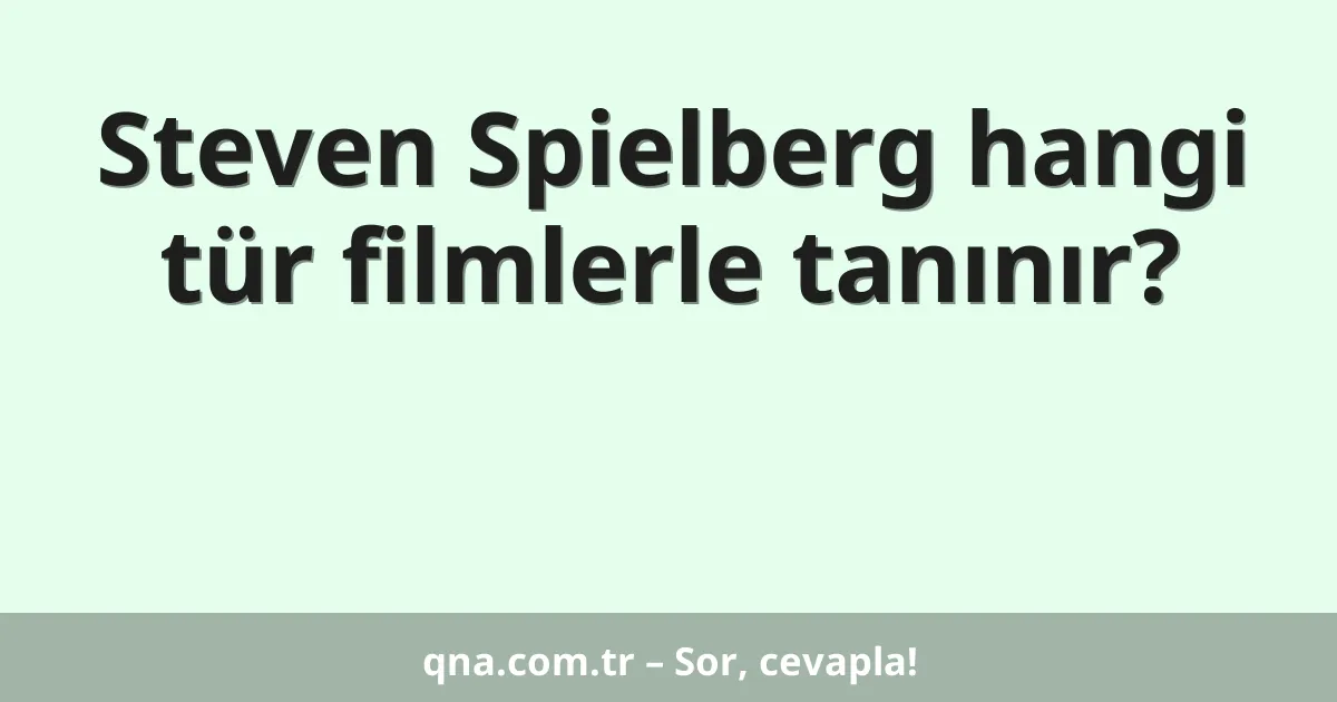 Steven Spielberg hangi tür filmlerle tanınır?