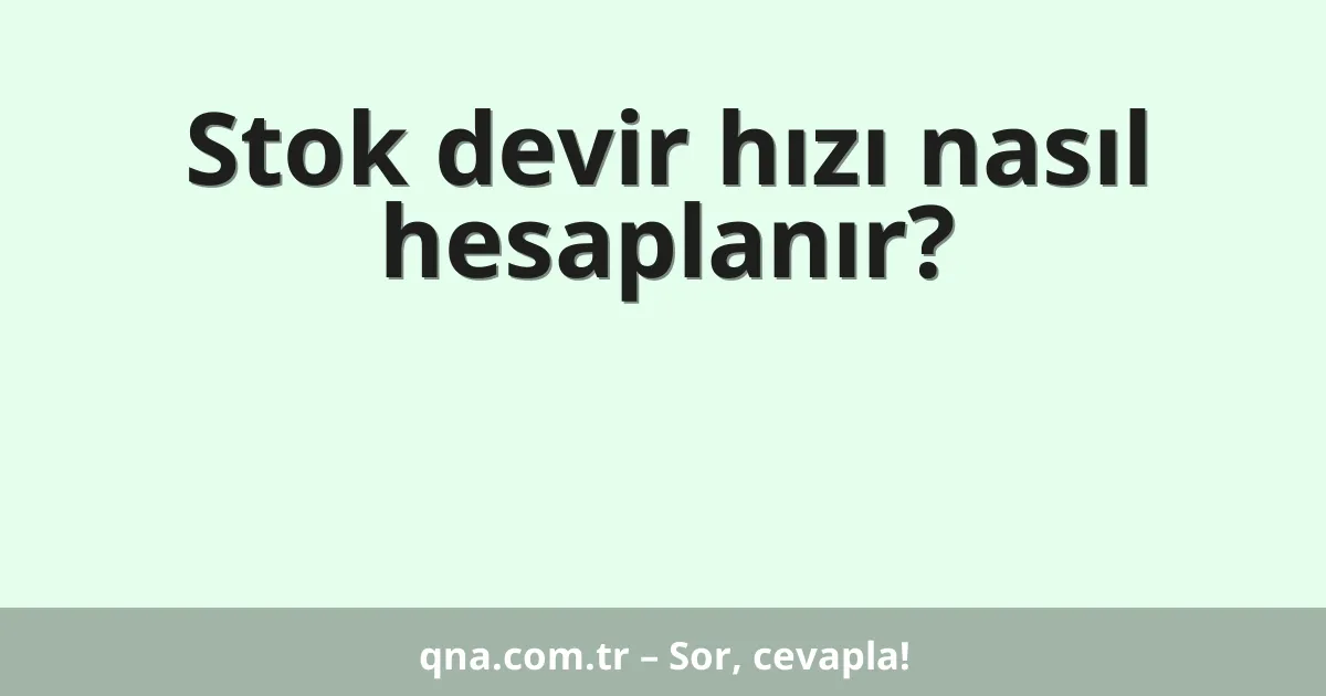 Stok devir hızı nasıl hesaplanır?