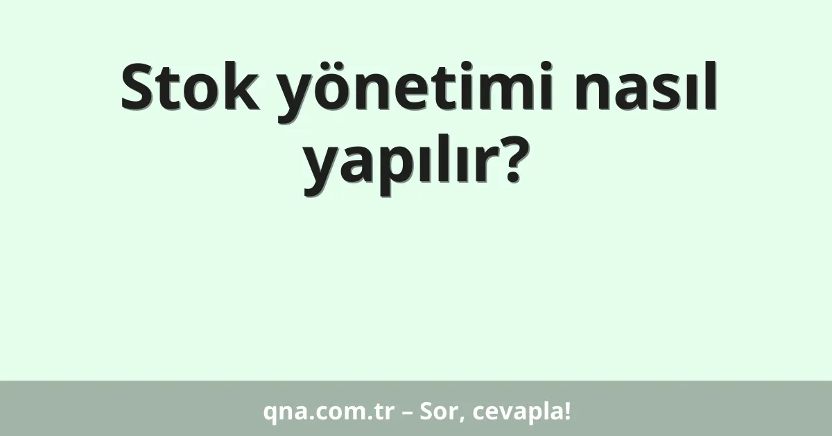 Stok yönetimi nasıl yapılır?