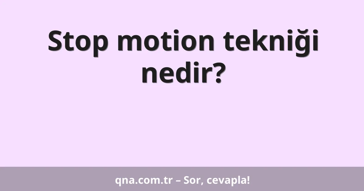 Stop motion tekniği nedir?