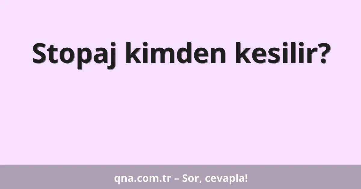 Stopaj kimden kesilir?