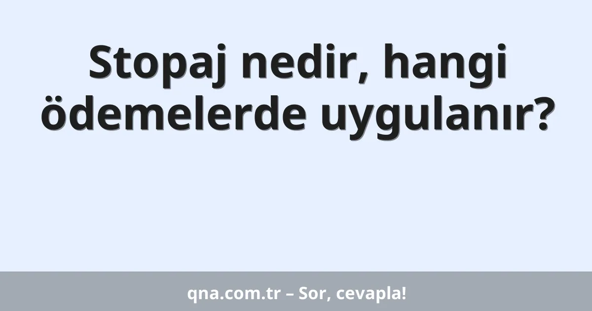 Stopaj nedir, hangi ödemelerde uygulanır?