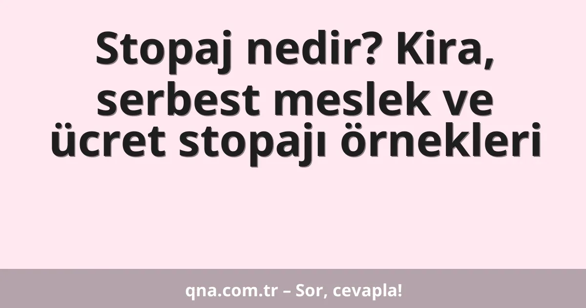 Stopaj nedir? Kira, serbest meslek ve ücret stopajı örnekleri
