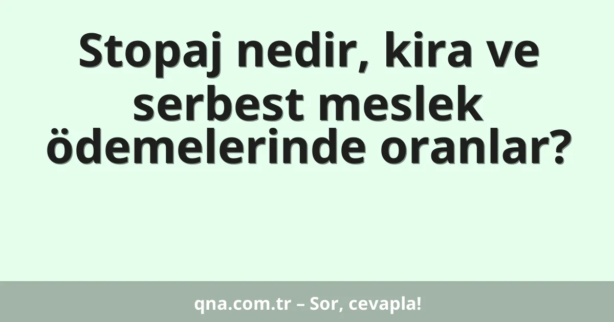 Stopaj nedir, kira ve serbest meslek ödemelerinde oranlar?