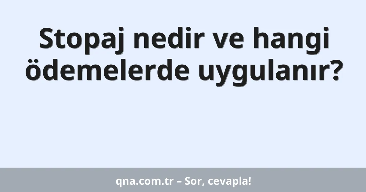 Stopaj nedir ve hangi ödemelerde uygulanır?